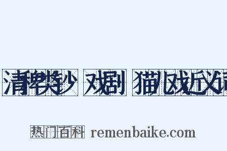 清稗类钞·戏剧·猫儿戏近义词是什么意思的图片